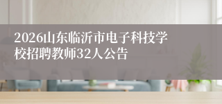 2026山东临沂市电子科技学校招聘教师32人公告