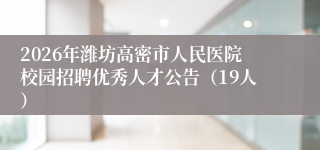 2026年潍坊高密市人民医院校园招聘优秀人才公告(19人)