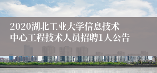 2020湖北工业大学信息技术中心工程技术人员招聘1人公告