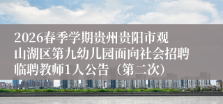 2026春季学期贵州贵阳市观山湖区第九幼儿园面向社会招聘临聘教师1人公告(第二次)