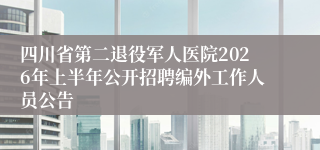 四川省第二退役军人医院2026年上半年公开招聘编外工作人员公告