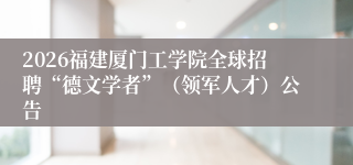 2026福建厦门工学院全球招聘“德文学者”(领军人才)公告