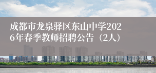 成都市龙泉驿区东山中学2026年春季教师招聘公告（2人）