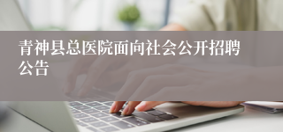 青神县总医院面向社会公开招聘公告