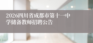 2026四川省成都市第十一中学储备教师招聘公告