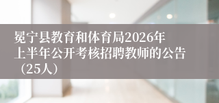 冕宁县教育和体育局2026年上半年公开考核招聘教师的公告（25人）