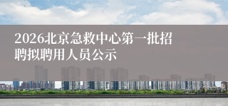 2026北京急救中心第一批招聘拟聘用人员公示