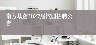 南方基金2027届校园招聘公告