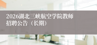2026湖北三峡航空学院教师招聘公告（长期）