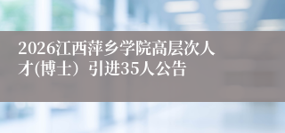 2026江西萍乡学院高层次人才(博士）引进35人公告