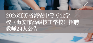 2026江苏省海安中等专业学校(海安市高级技工学校)招聘教师24人公告