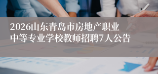 2026山东青岛市房地产职业中等专业学校教师招聘7人公告