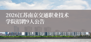 2026江苏南京交通职业技术学院招聘9人公告