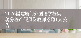 2026福建厦门外国语学校集美分校产假顶岗教师招聘1人公告