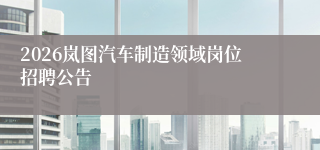 2026岚图汽车制造领域岗位招聘公告