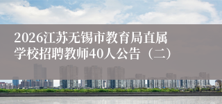 2026江苏无锡市教育局直属学校招聘教师40人公告(二)