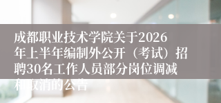 成都职业技术学院关于2026年上半年编制外公开(考试)招聘30名工作人员部分岗位调减和取消的公告