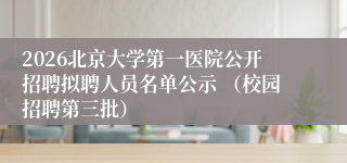 2026北京大学第一医院公开招聘拟聘人员名单公示 (校园招聘第三批)