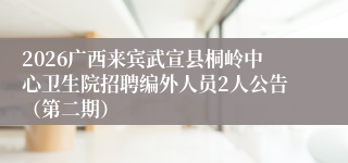 2026广西来宾武宣县桐岭中心卫生院招聘编外人员2人公告(第二期)