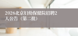 2026北京妇幼保健院招聘2人公告(第二批)