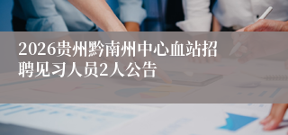 2026贵州黔南州中心血站招聘见习人员2人公告