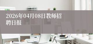2026年04月08日教师招聘日报