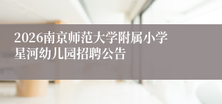 2026南京师范大学附属小学星河幼儿园招聘公告