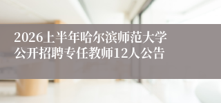 2026上半年哈尔滨师范大学公开招聘专任教师12人公告
