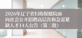 2026年辽宁省妇幼保健院面向社会公开招聘高层次和急需紧缺人才14人公告(第二批)