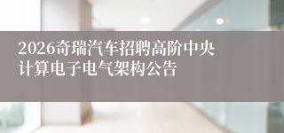 2026奇瑞汽车招聘高阶中央计算电子电气架构公告