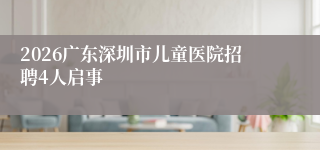 2026广东深圳市儿童医院招聘4人启事