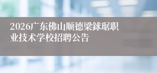 2026广东佛山顺德梁銶琚职业技术学校招聘公告