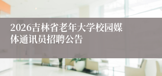 2026吉林省老年大学校园媒体通讯员招聘公告