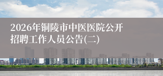 2026年铜陵市中医医院公开招聘工作人员公告(二)