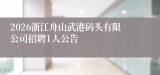 2026浙江舟山武港码头有限公司招聘1人公告