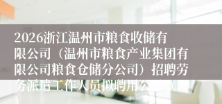 2026浙江温州市粮食收储有限公司(温州市粮食产业集团有限公司粮食仓储分公司)招聘劳务派遣工作人员拟聘用公示(二)
