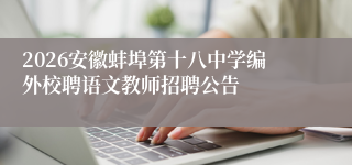 2026安徽蚌埠第十八中学编外校聘语文教师招聘公告