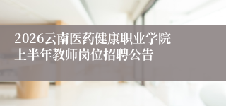 2026云南医药健康职业学院上半年教师岗位招聘公告