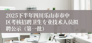 2025下半年四川乐山市市中区考核招聘卫生专业技术人员拟聘公示(第一批)