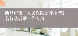 西昌市第二人民医院公开招聘1名行政后勤工作人员