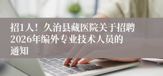 招1人!久治县藏医院关于招聘2026年编外专业技术人员的通知