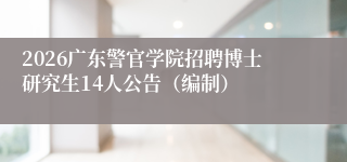 2026广东警官学院招聘博士研究生14人公告(编制)