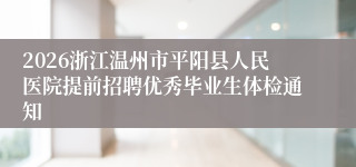 2026浙江温州市平阳县人民医院提前招聘优秀毕业生体检通知