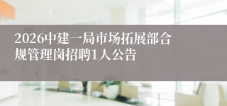 2026中建一局市场拓展部合规管理岗招聘1人公告