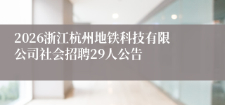 2026浙江杭州地铁科技有限公司社会招聘29人公告