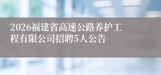 2026福建省高速公路养护工程有限公司招聘5人公告