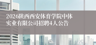 2026陕西西安体育学院中体实业有限公司招聘4人公告