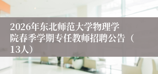 2026年东北师范大学物理学院春季学期专任教师招聘公告(13人)