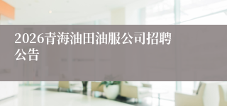 2026青海油田油服公司招聘公告