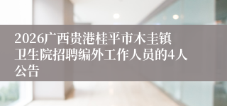 2026广西贵港桂平市木圭镇卫生院招聘编外工作人员的4人公告